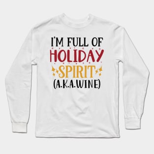 I'm full of holiday spirit a.k.a. wine! Long Sleeve T-Shirt